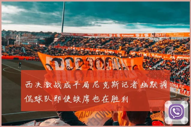 西决激战成平局尼克斯记者幽默调侃球队即使缺席也在胜利