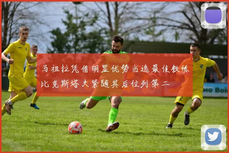 马祖拉凭借明显优势当选最佳教练比克斯塔夫紧随其后位列第二
